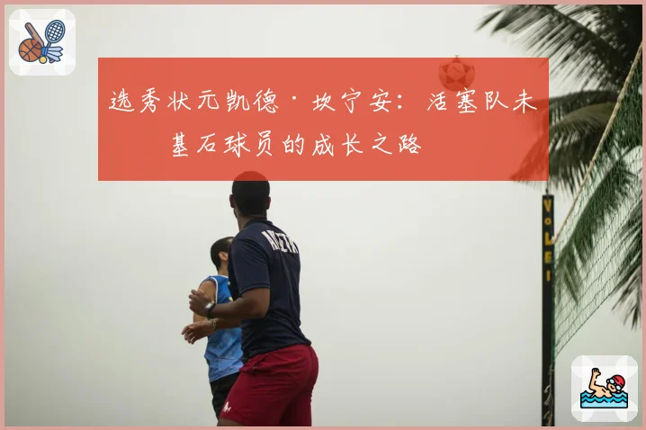 选秀状元凯德·坎宁安：活塞队未来基石球员的成长之路